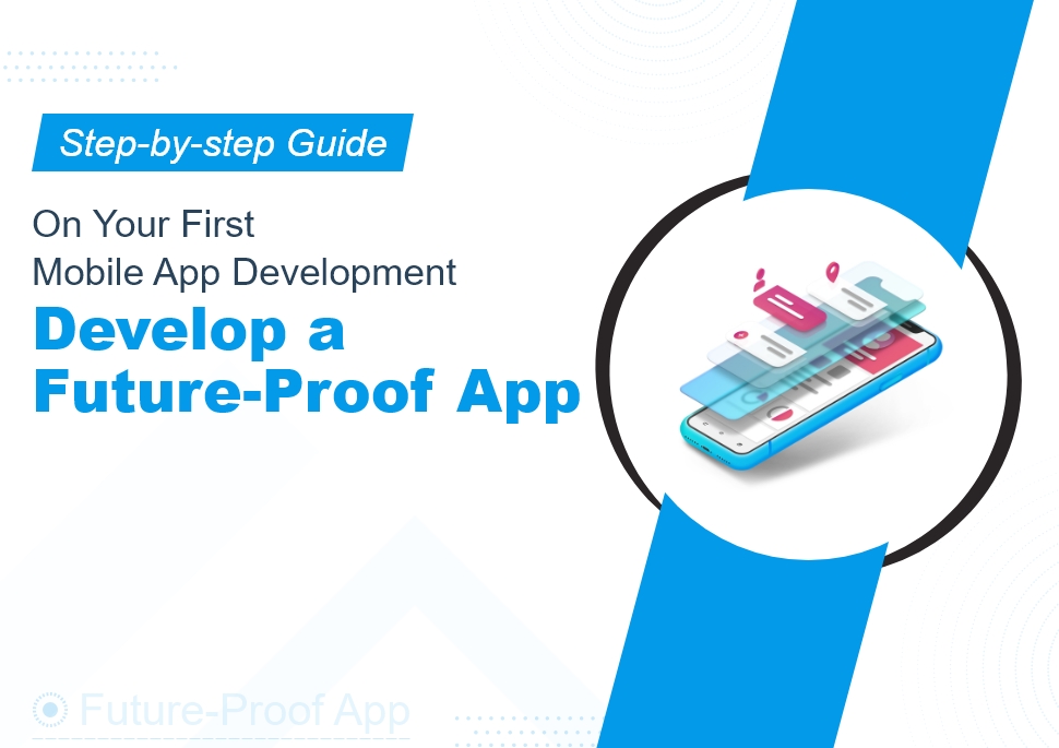 Step-by-Step Guide On Your First Mobile App Development: Develop A Future-Proof App