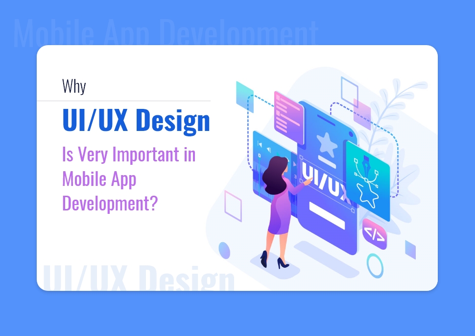 Why UI/UX Design Is Very Important in Mobile App Development?