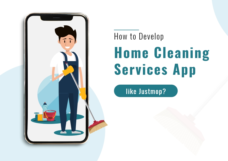 How to Develop Home Cleaning Services App like Justmop?